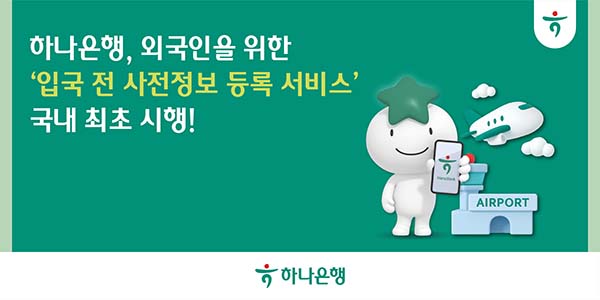 ▲하나은행이 국내은행 최초로 외국인이 국내 입국 전에 계좌개설을 위한 필수 정보를 등록할 수 있는 ‘입국 전 사전정보등록 서비스’를 시행한다./사진=하나은행